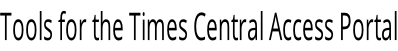 Tools for the Times Central Access Portal