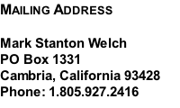 Mailing Address  Mark Stanton Welch PO Box 1331 Cambria, California 93428 Phone: 1.805.927.2416