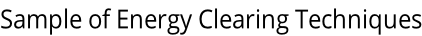Sample of Energy Clearing Techniques