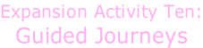 Expansion Activity Ten: Guided Journeys