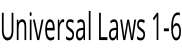Universal Laws 1-6