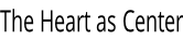 The Heart as Center