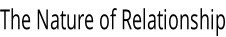 The Nature of Relationship