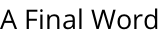 A Final Word