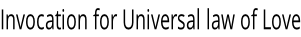 Invocation for Universal law of Love