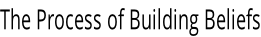 The Process of Building Beliefs